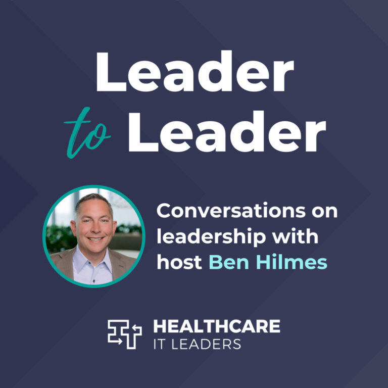 Leader to Leader: Conversations on leadership with host Ben Hilmes - Healthcare IT Leaders