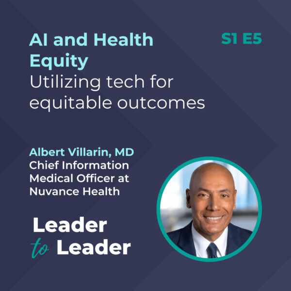 S1 E5: AI and Health Equity: Utilizing tech for equitable outcomes with Albert Villarin, MD, Chief Information Medical Officer at Nuvance Health - Leader to Leader Podcast